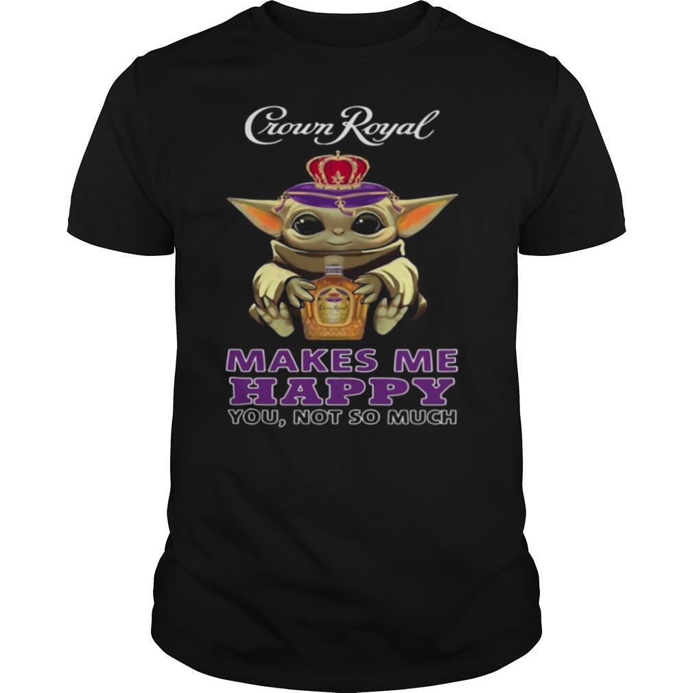 Baby Yoda Crown Royal Makes Me Happy You Not So Much shirt