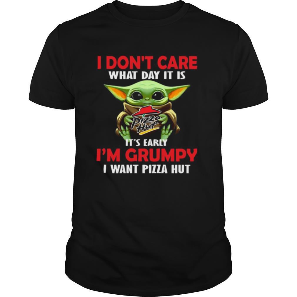 Baby Yoda Hug Pizza Hut I Don’t Care What Day It Is It’s Early I’m Grumpy I Want Pizza Hut shirt