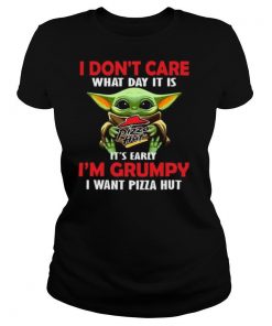 Baby Yoda Hug Pizza Hut I Don’t Care What Day It Is It’s Early I’m Grumpy I Want Pizza Hut shirt