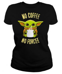 Baby Yoda No Coffee No Forcee Star Wars shirt