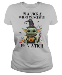 Baby Yoda Pumpkin In A World Full Of Princesses Be A Witch Halloween shirt