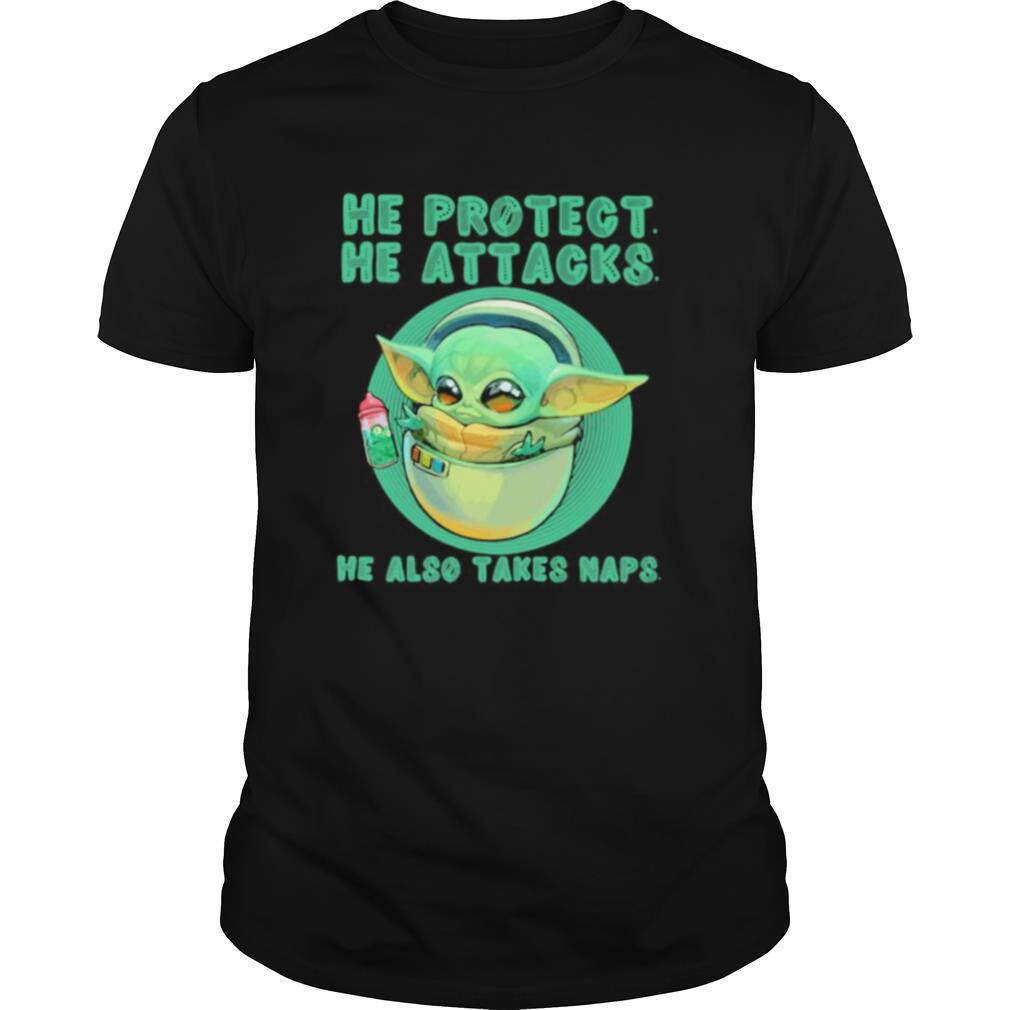 Baby yoda he protect he attacks he also takes naps shirt