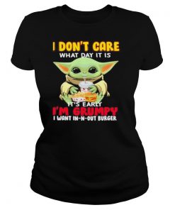 Baby yoda i don’t care what day it is it’s early i’m grumpy i want in n out burger shirt