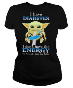 Baby yoda i have diabetes i don’t have the energy to pretend i like you today shirt