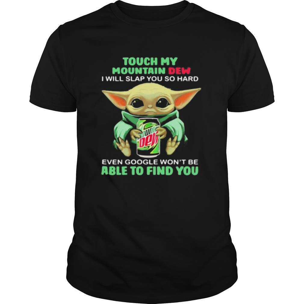 Baby yoda touch my mountain dew i will slap you so hard even google won’t be able to find you shirt