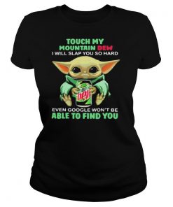 Baby yoda touch my mountain dew i will slap you so hard even google won’t be able to find you shirt