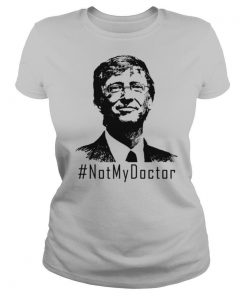 Bill Gates Not My Doctor shirt