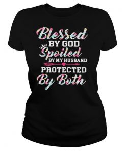 Blessed By God Spoiled By My Husband Protected By Both shirt