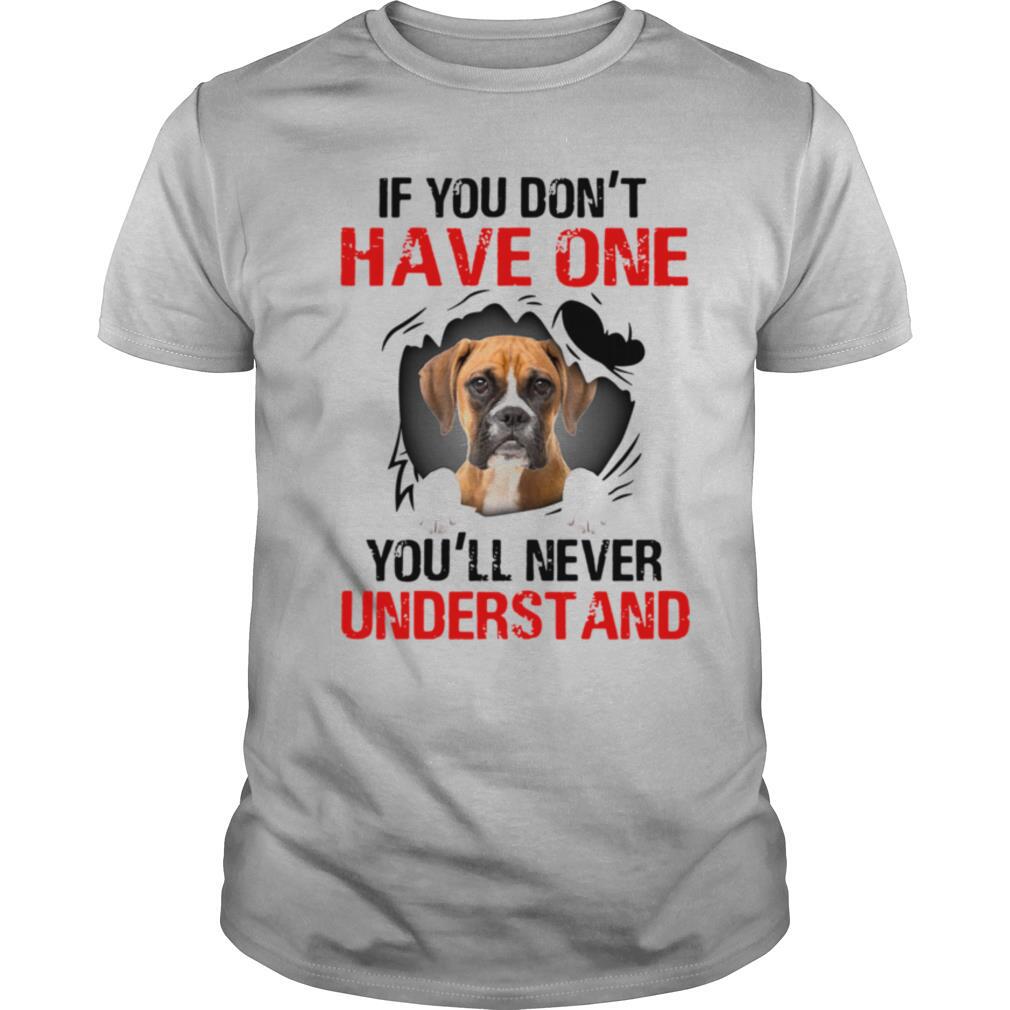 Boxer Dog If You Don't Have One You'll Never Understand shirt