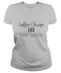 Coffee Chugs And Baby Snugs shirt