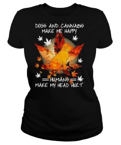 Dogs And Cannabis Make Me Happy Humans Make My Head Hurt shirt