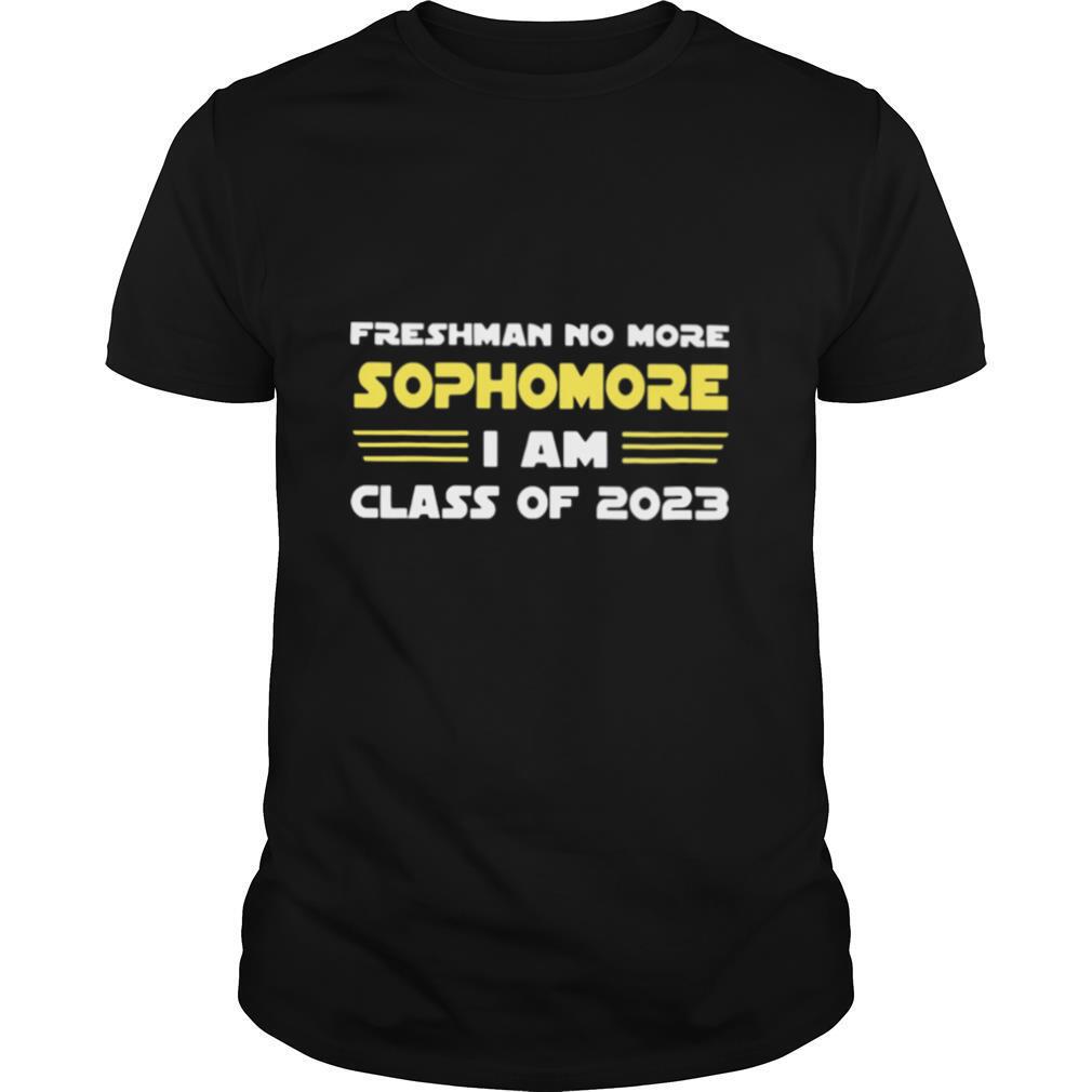 FRESHMAN NO MORE SOPHOMORE I AM CLASS OF 2023 shirt