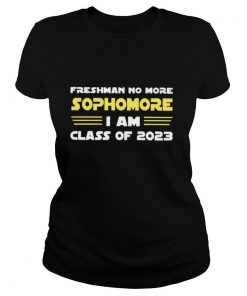 FRESHMAN NO MORE SOPHOMORE I AM CLASS OF 2023 shirt