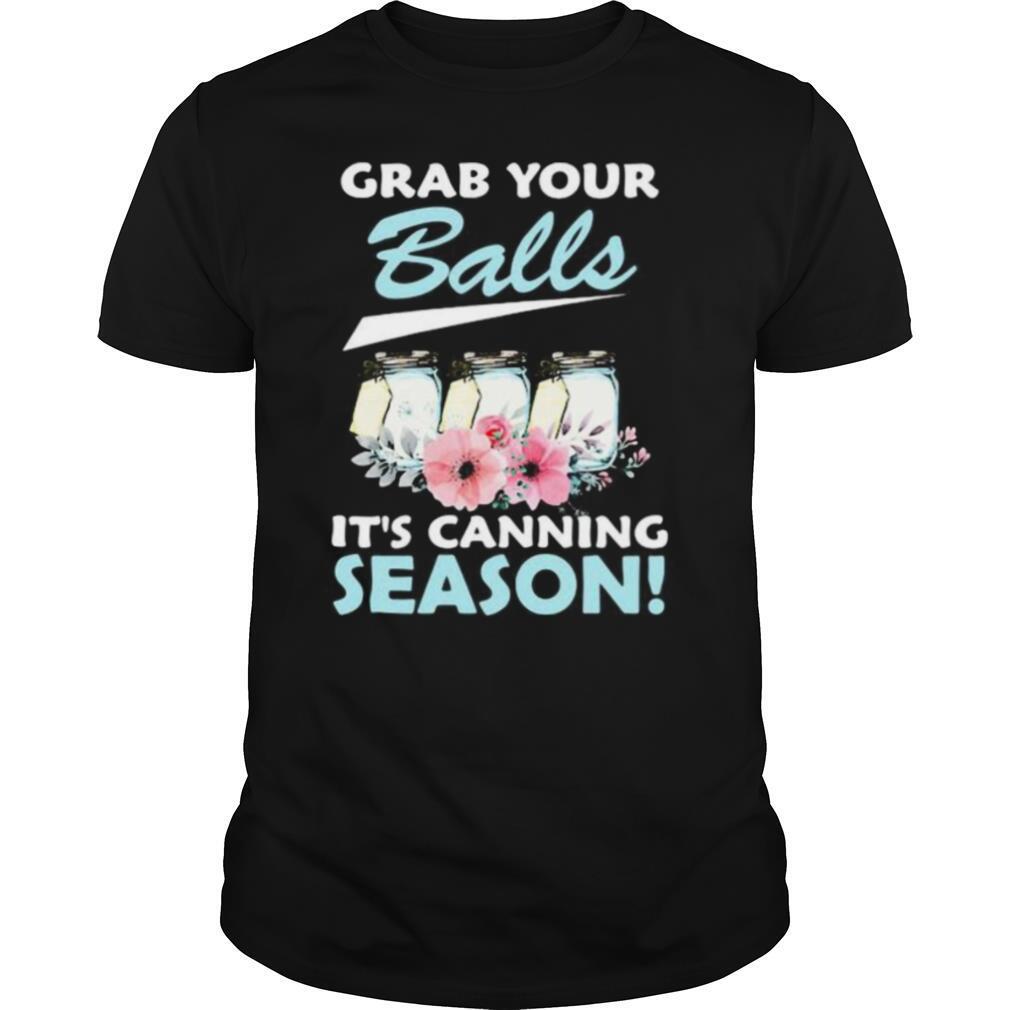 Flower grab your balls it’s canning season shirt