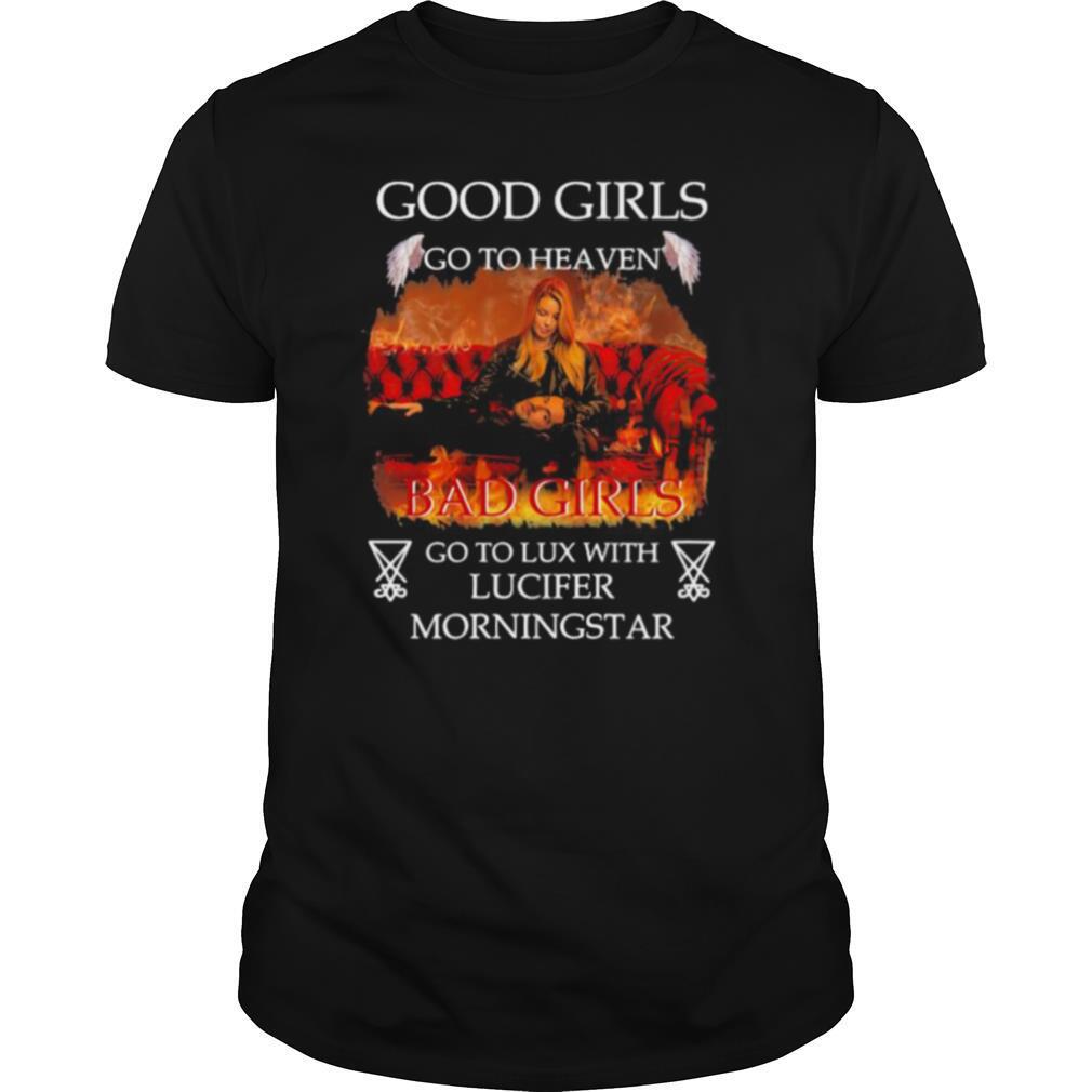 Good girls go to heaven bad girls go to lux with lucifer morningstar shirt