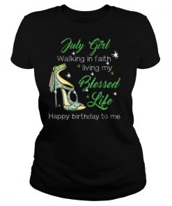 High heels july girl walking in faith living my blessed life happy birthdau to me shirt