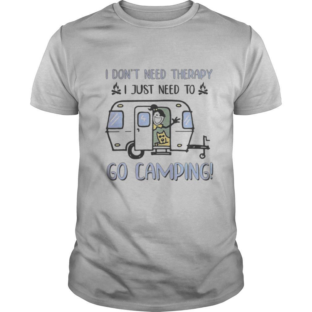 I DonT Need Therapy I Just Need To Go Camping shirt