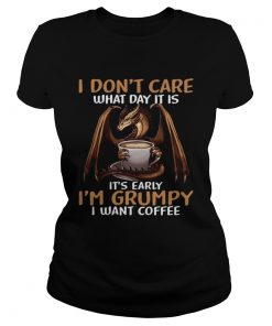 I Dont Care What Day I39M Grumpy I Want Coffee  Classic Ladies