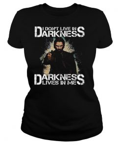 I Dont Live In Darkness Darkness Lives In Me shirt