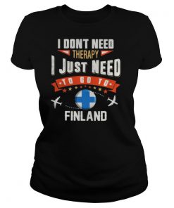 I Dont Need Therapy I Just Need To Go To Finland shirt