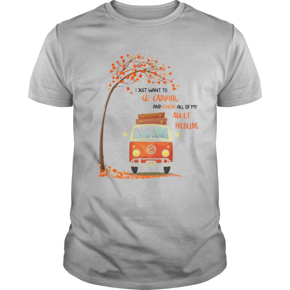 I Just Want To Go Camping And Ignore All Of My Adult Problems shirt