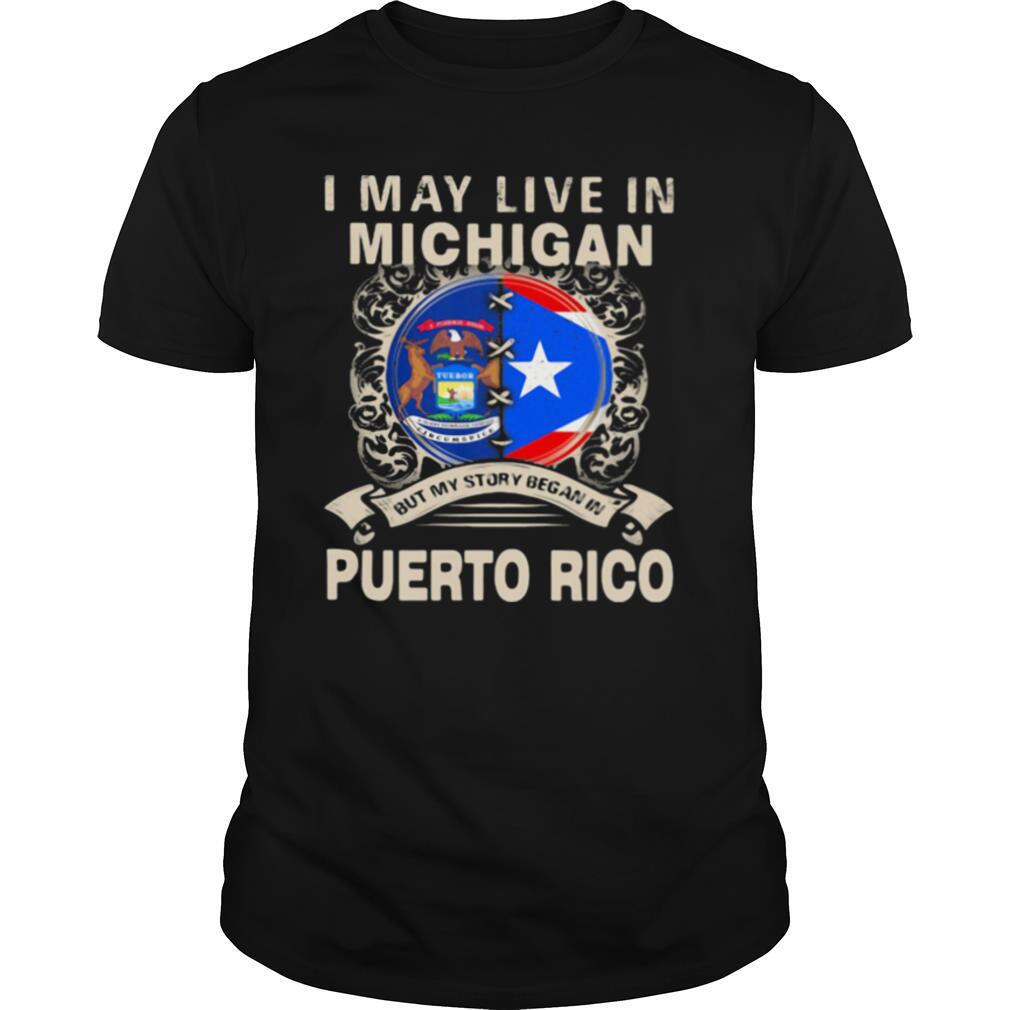 I May Live In Michigan But My Story Began In Puerto Rico shirt