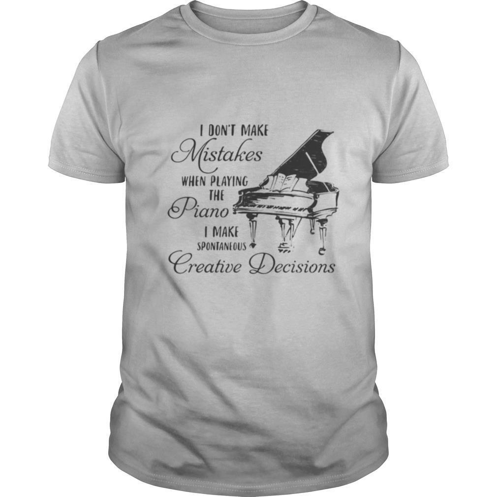 I don’t make mistakes when playing the piano i make spontaneous creative decisions shirt