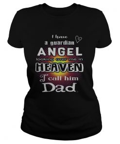 I have a guardian angel looking over me in heaven i call him dad  Classic Ladies