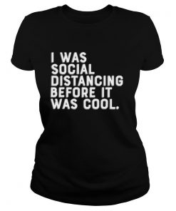 I was social distancing before it was cool shirt