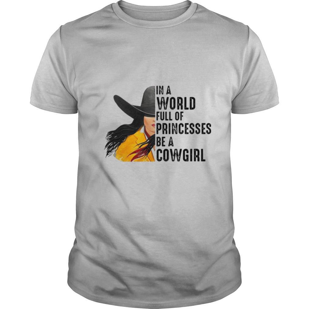 In A World Full Of Princesses Be A Cowgirl shirt