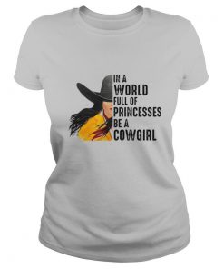 In A World Full Of Princesses Be A Cowgirl shirt