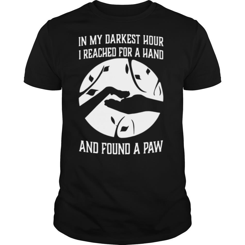 In My Darkest Hour I Reached For A Hand And Found A Paw shirt