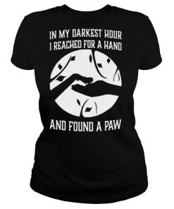 In My Darkest Hour I Reached For A Hand And Found A Paw shirt