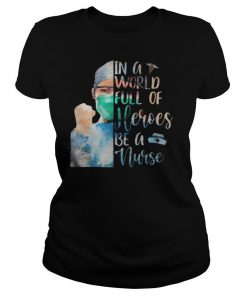 In a world full of heroes be a nurse mask shirt