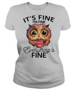 Its Fine Im Fine Everythings Fine shirt