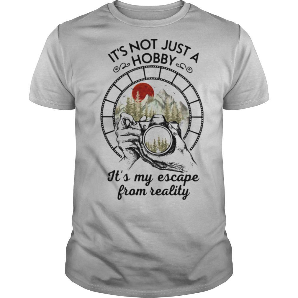 It’s Not Just A Hobby It’s My Escape From Reality shirt