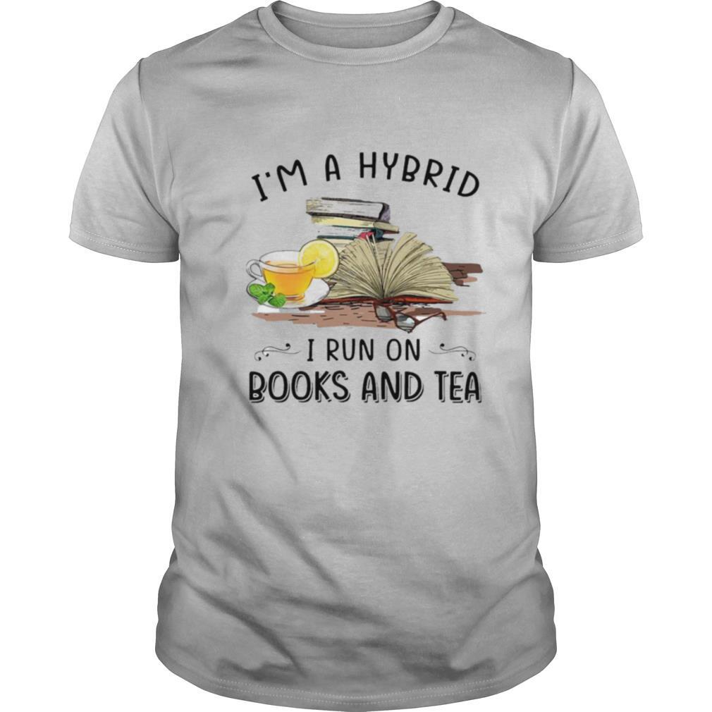 I’m A Hybrid I Run On Books And Tea shirt