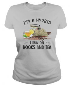 I’m A Hybrid I Run On Books And Tea shirt