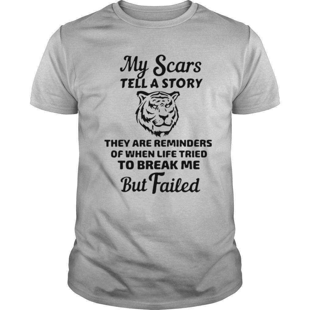 My Scars Tell A Story They Are Reminders Of When Life Tried To Break Me But Failed shirt