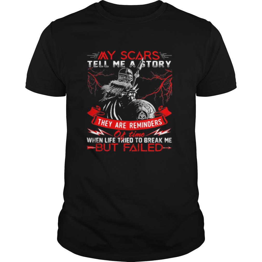 My Scars Tell Me A Story They Are Reminders When Life Tried To Break Me But Failed shirt