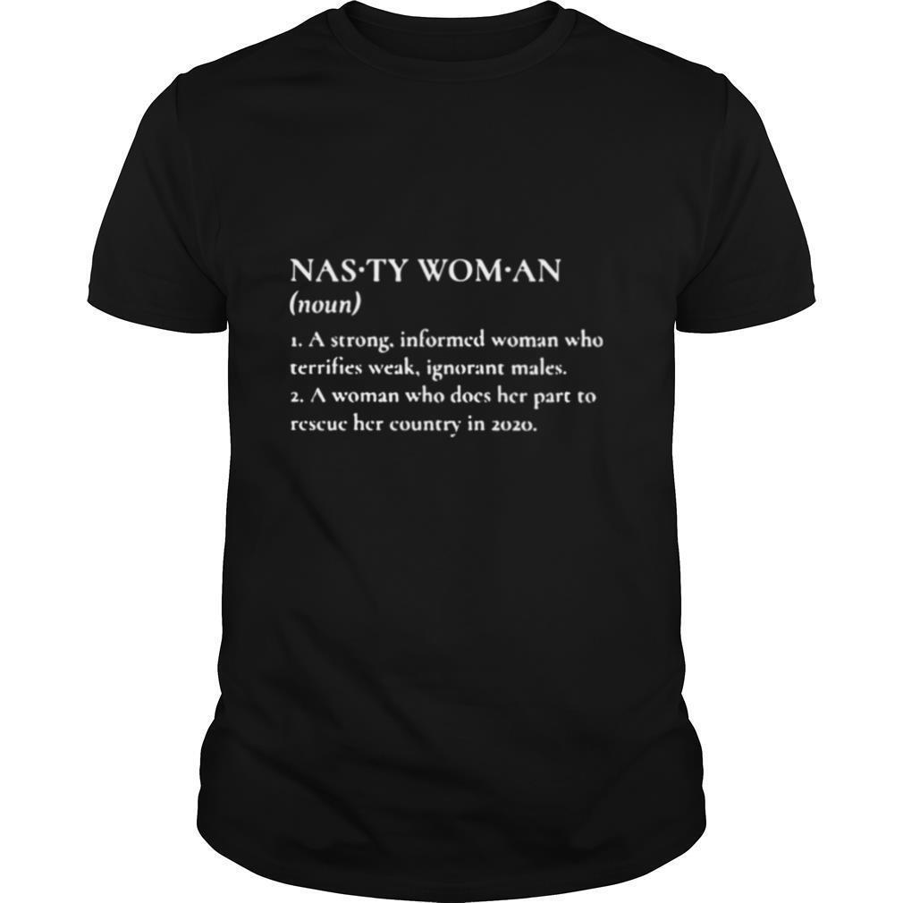 Nasty Woman A Strong Informed Woman Who Terrifies Weak Ignorant Makes shirt