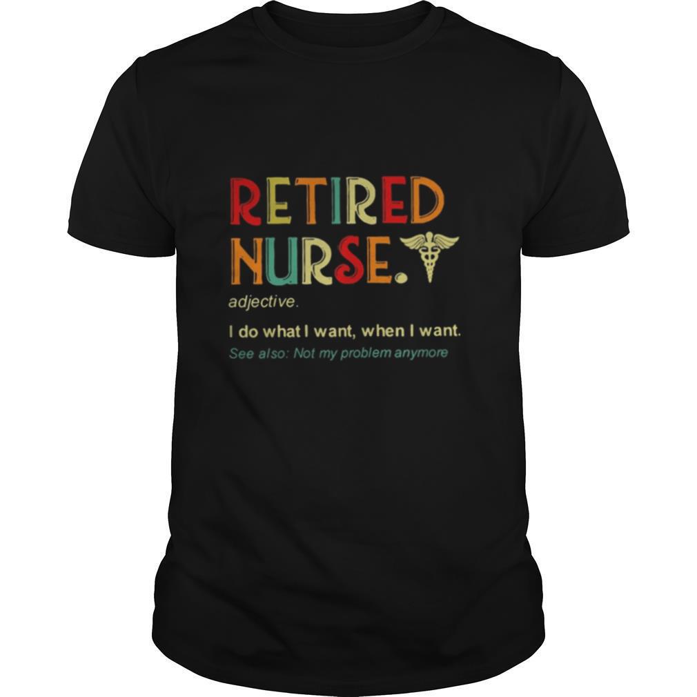 Retired nurse adjective I do what I want when I want shirt