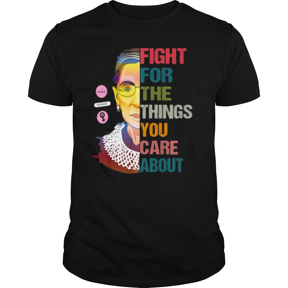 Ruth Bader Ginsburg Fight For The Things You Care About shirt