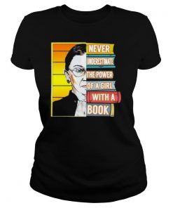 Ruth Bader Ginsburg Never Underestimate The Power Of A Girl With A Book shirt