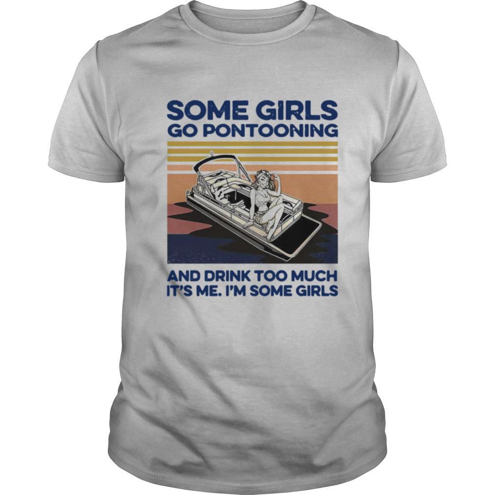 Some Girls Go Pontooning And Drink Too Much It’s Me I’m Some Girls Vintage shirt