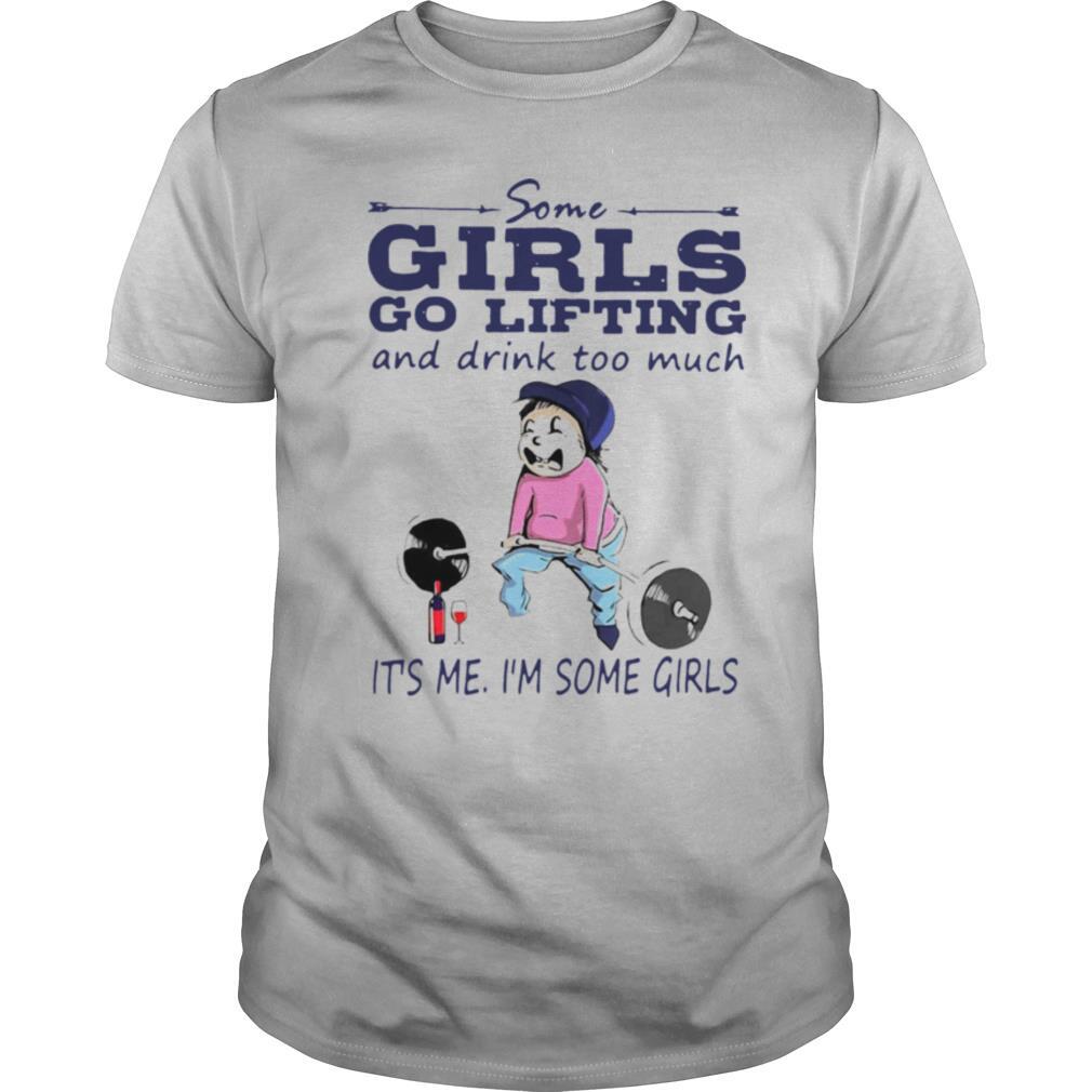 Some girls go lifting and drink too much it’s me i’m some girls shirt