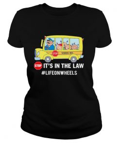 Stop School Bus Stop Its In The Law Lifeonwheels shirt