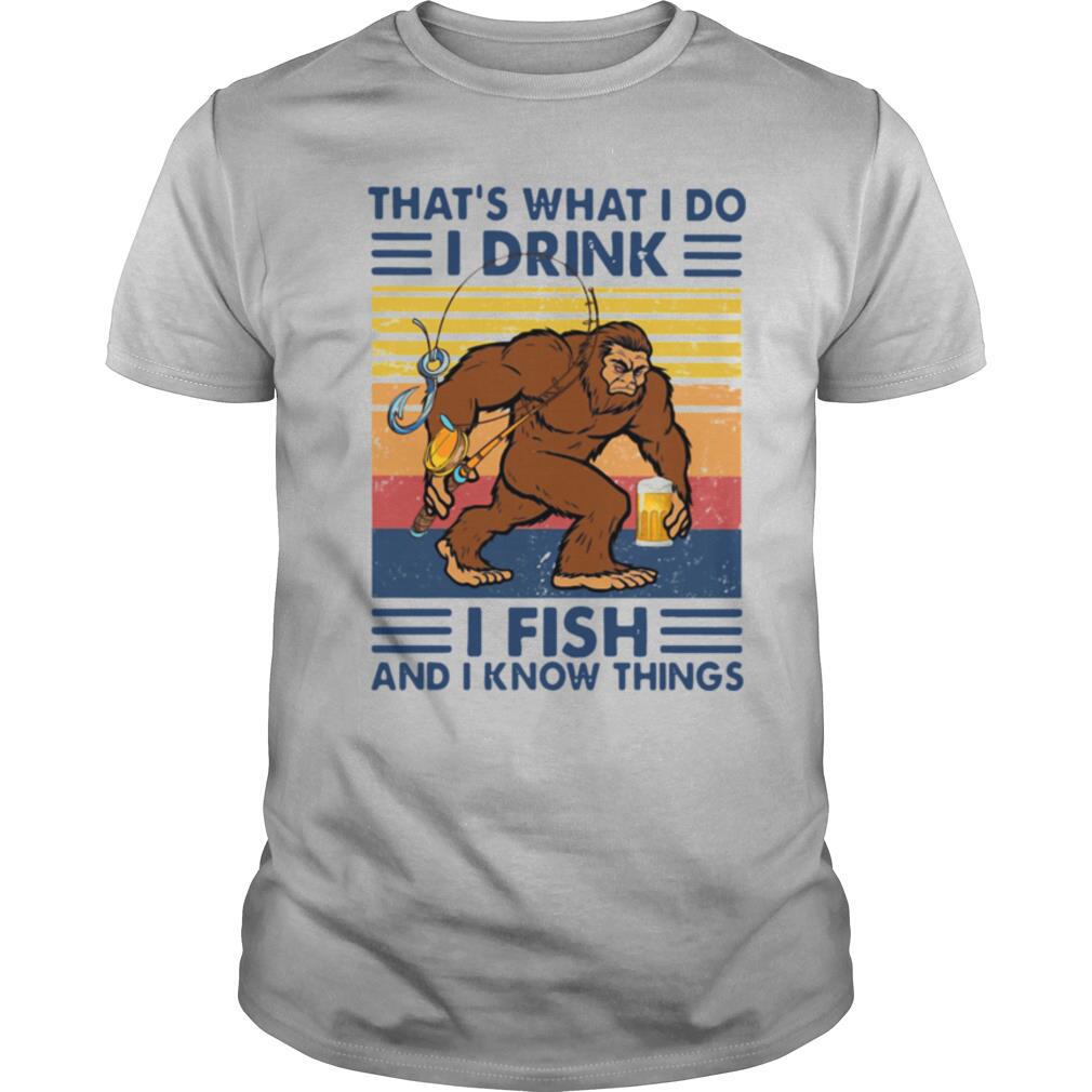 Thats What I Do I Drink I Fish And I Know Things shirt