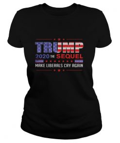 Trump 2020 the sequel make liberals cry again shirt