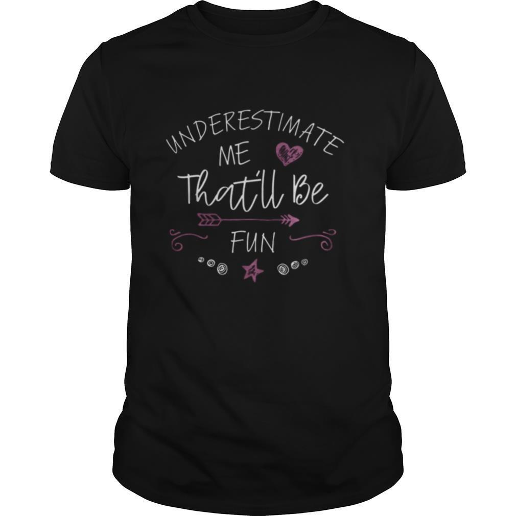 Underestimate Me That’ll Be Fun shirt